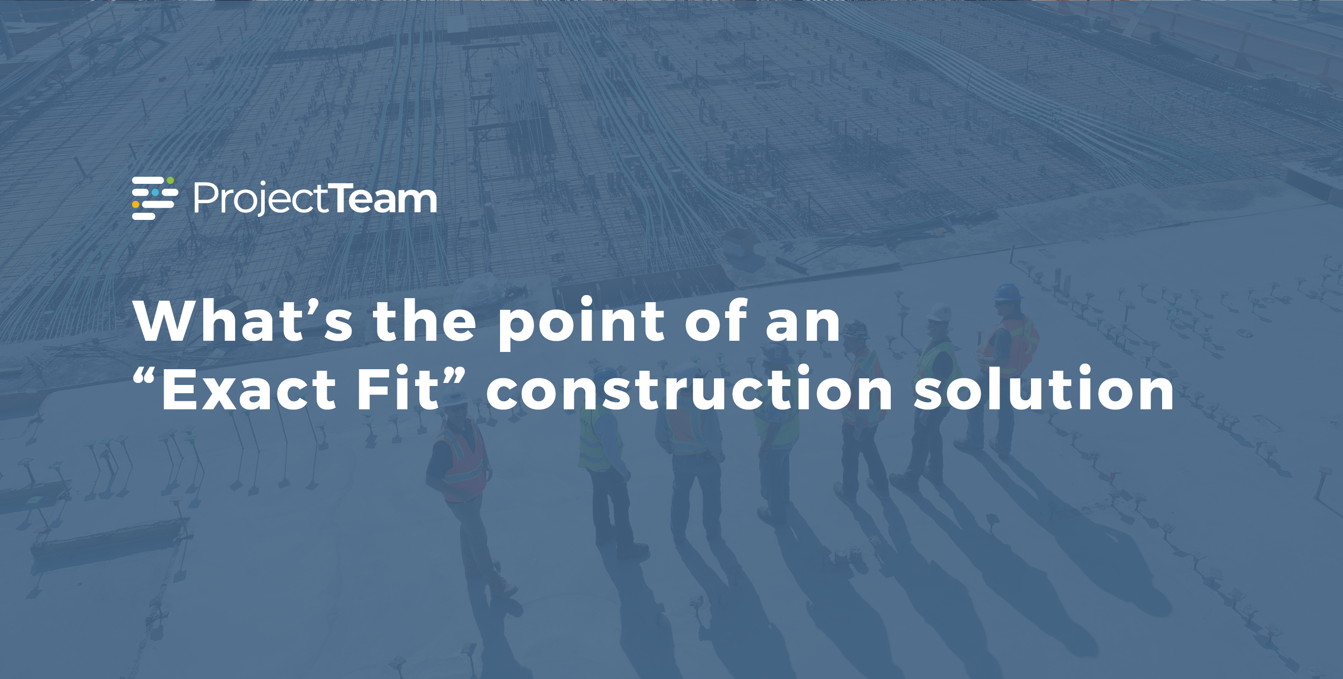 What's the point of an exact fit construction solution